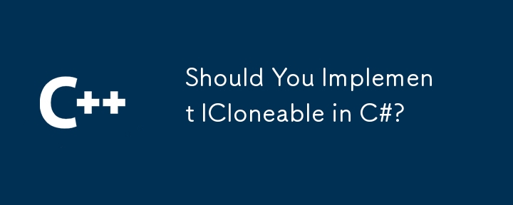 Should You Implement ICloneable in C#?
