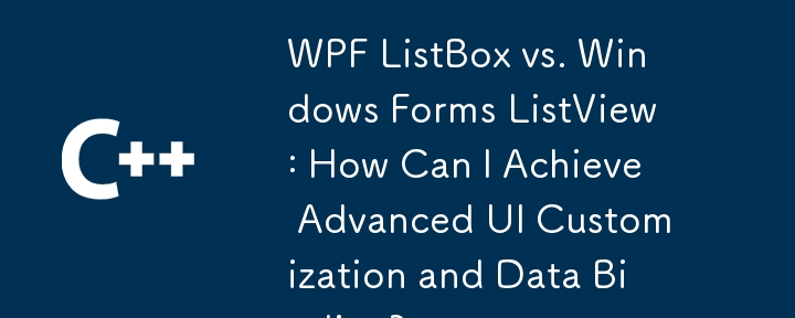 WPF ListBox vs. Windows Forms ListView: How Can I Achieve Advanced UI Customization and Data Binding?
