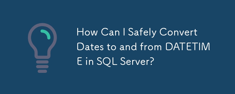 How Can I Safely Convert Dates to and from DATETIME in SQL Server?
