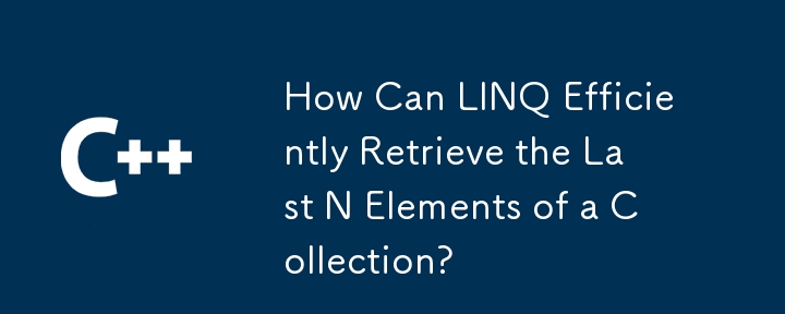 How Can LINQ Efficiently Retrieve the Last N Elements of a Collection?
