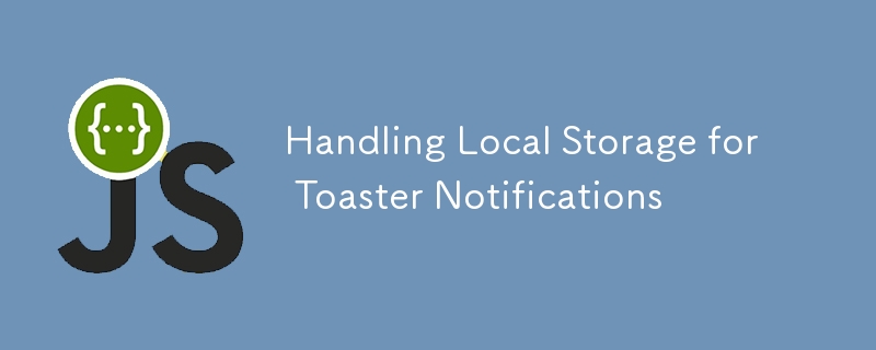 Handling Local Storage for Toaster Notifications