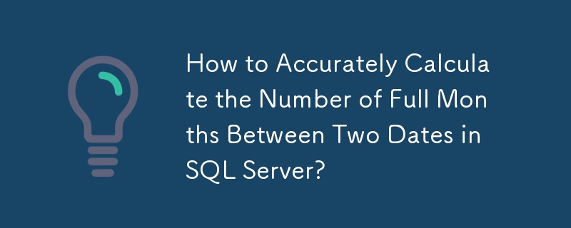 How to Accurately Calculate the Number of Full Months Between Two Dates in SQL Server?
