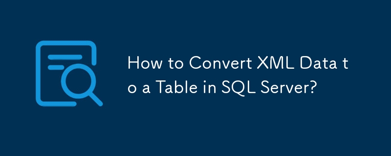 How to Convert XML Data to a Table in SQL Server?-Mysql Tutorial-php.cn