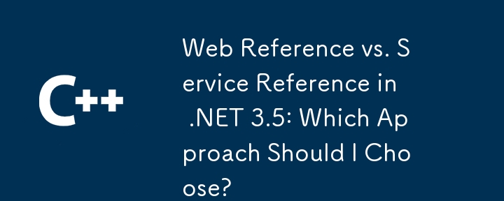 Web Reference vs. Service Reference in .NET 3.5: Which Approach Should I Choose?
