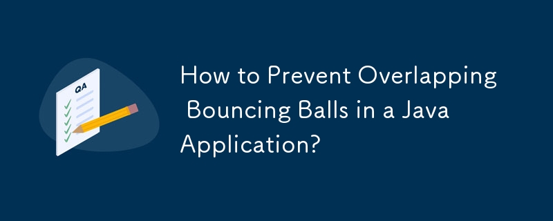 How to Prevent Overlapping Bouncing Balls in a Java Application?