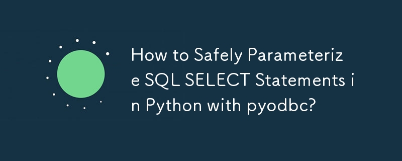 How to Safely Parameterize SQL SELECT Statements in Python with pyodbc?
