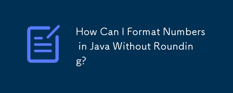 How Can I Format Numbers in Java Without Rounding?
