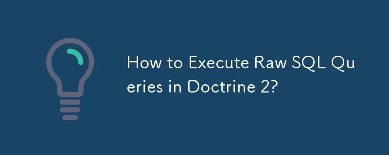 How to Execute Raw SQL Queries in Doctrine 2?
