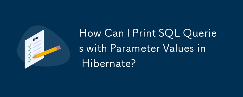 How Can I Print SQL Queries with Parameter Values in Hibernate?
