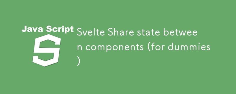 Svelte Share state between components (for dummies)