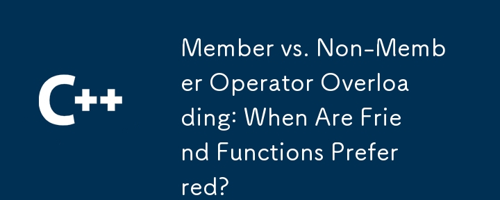Member vs. Non-Member Operator Overloading: When Are Friend Functions Preferred?
