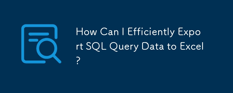 How Can I Efficiently Export SQL Query Data to Excel?
