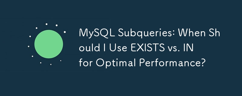 MySQL Subqueries: When Should I Use EXISTS vs. IN for Optimal Performance?
