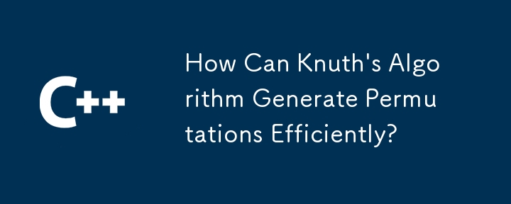 How Can Knuth's Algorithm Generate Permutations Efficiently?