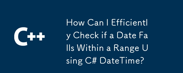 How Can I Efficiently Check if a Date Falls Within a Range Using C# DateTime?
