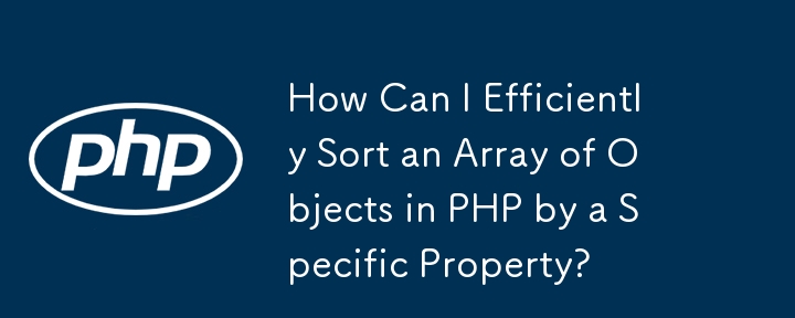 How Can I Efficiently Sort an Array of Objects in PHP by a Specific Property?

