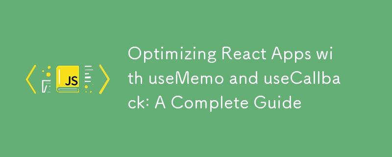 Optimizing React Apps with useMemo and useCallback: A Complete Guide