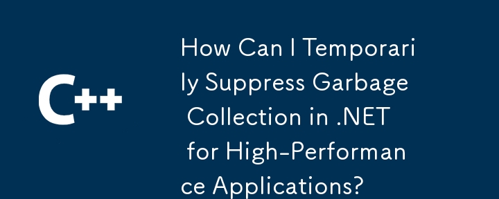 How Can I Temporarily Suppress Garbage Collection in .NET for High-Performance Applications?

