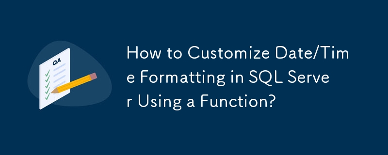 How to Customize Date/Time Formatting in SQL Server Using a Function?
