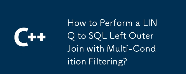 How to Perform a LINQ to SQL Left Outer Join with Multi-Condition Filtering?
