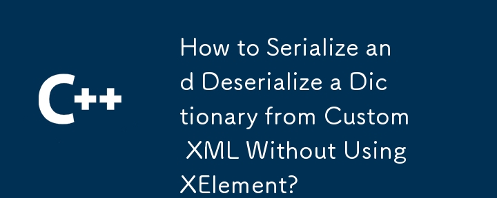How to Serialize and Deserialize a Dictionary from Custom XML Without Using XElement?
