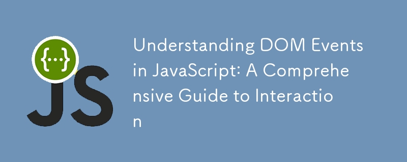 Understanding DOM Events in JavaScript: A Comprehensive Guide to Interaction