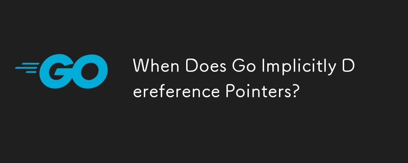 When Does Go Implicitly Dereference Pointers?

