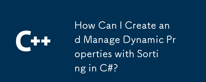 How Can I Create and Manage Dynamic Properties with Sorting in C#?
