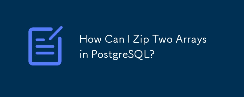 How Can I Zip Two Arrays in PostgreSQL?
