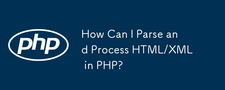 How Can I Parse and Process HTML/XML in PHP?
