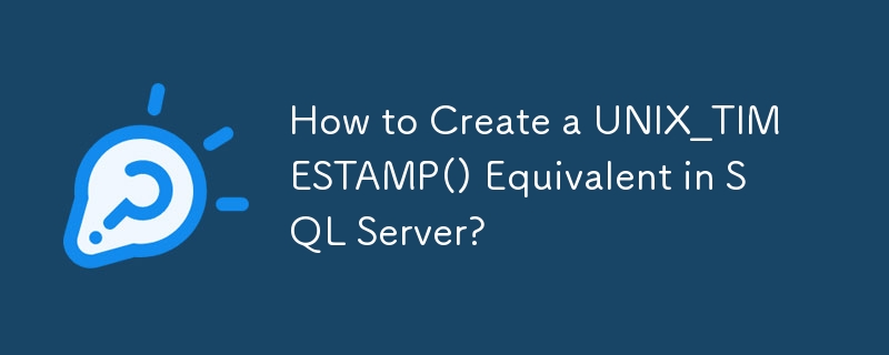 How to Create a UNIX_TIMESTAMP() Equivalent in SQL Server?
