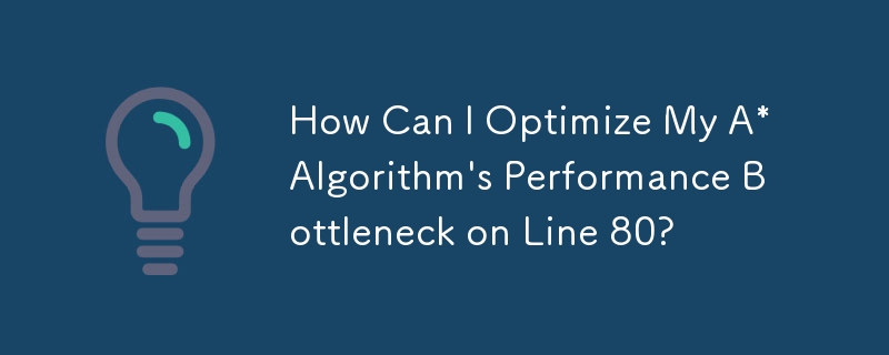 How Can I Optimize My A* Algorithm's Performance Bottleneck on Line 80 ...