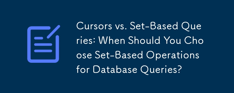 Cursors vs. Set-Based Queries: When Should You Choose Set-Based Operations for Database Queries?