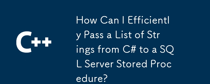 How Can I Efficiently Pass a List of Strings from C# to a SQL Server Stored Procedure?
