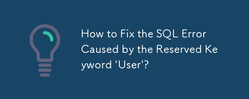 How to Fix the SQL Error Caused by the Reserved Keyword 'User'?-Mysql ...