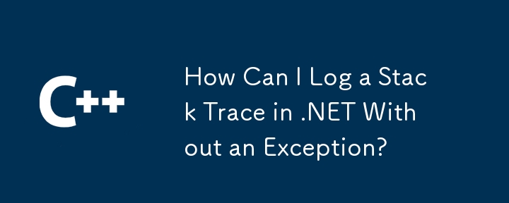 How Can I Log a Stack Trace in .NET Without an Exception?
