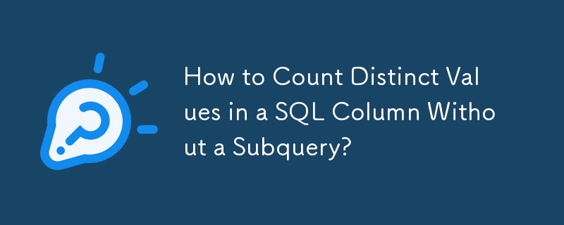 How to Count Distinct Values in a SQL Column Without a Subquery?
