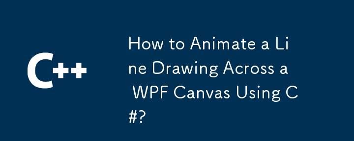 How to Animate a Line Drawing Across a WPF Canvas Using C#?
