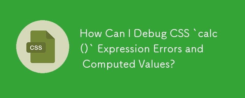 How Can I Debug CSS `calc()` Expression Errors and Computed Values?
