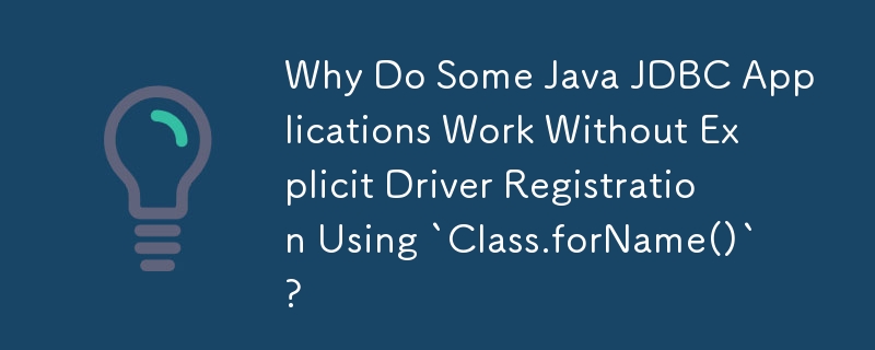 Why Do Some Java JDBC Applications Work Without Explicit Driver Registration Using `Class.forName()`?
