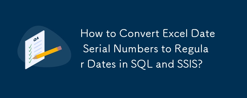 How to Convert Excel Date Serial Numbers to Regular Dates in SQL and SSIS?
