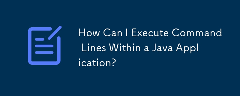 How Can I Execute Command Lines Within a Java Application?
