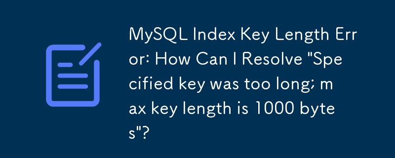 MySQL Index Key Length Error: How Can I Resolve 