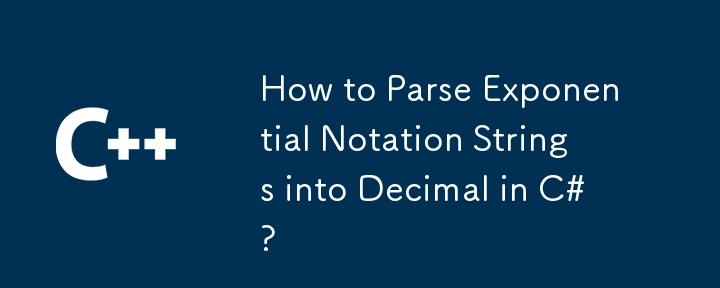 How to Parse Exponential Notation Strings into Decimal in C#?
