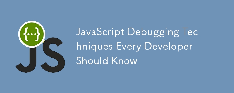 JavaScript Debugging Techniques Every Developer Should Know