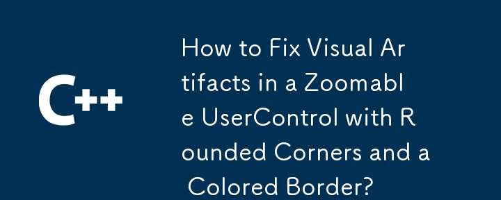 How to Fix Visual Artifacts in a Zoomable UserControl with Rounded Corners and a Colored Border?
