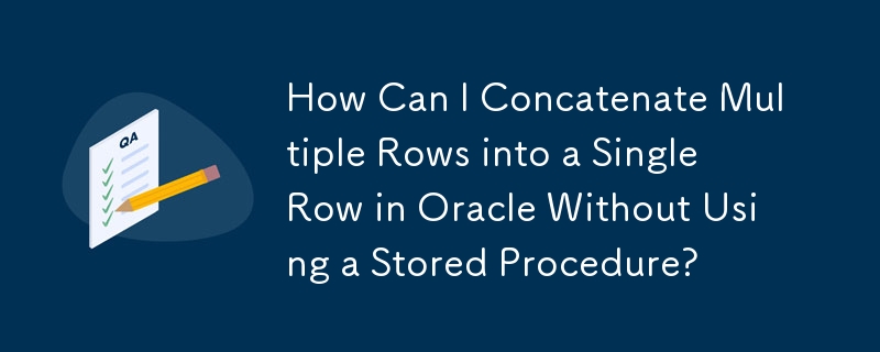How Can I Concatenate Multiple Rows into a Single Row in Oracle Without Using a Stored Procedure?
