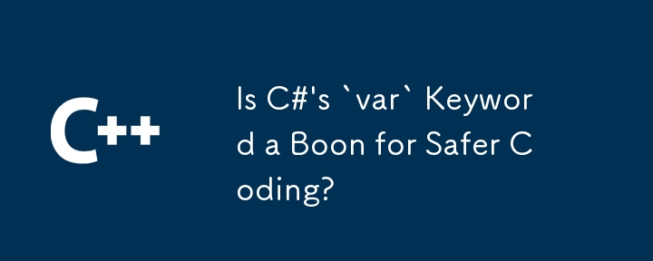 Is C#'s `var` Keyword a Boon for Safer Coding?
