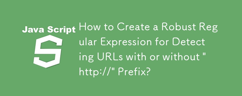 How to Create a Robust Regular Expression for Detecting URLs with or without 