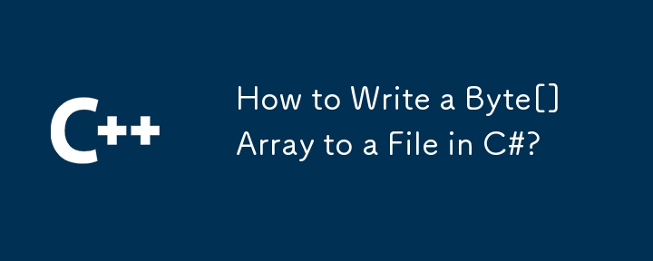 How to Write a Byte[] Array to a File in C#?
